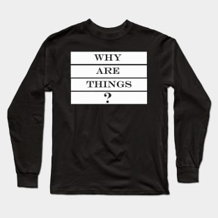 why are things Long Sleeve T-Shirt